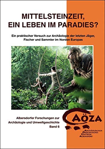 Mittelsteinzeit, ein Leben im Paradies?: Ein praktischer Versuch zur Archäologie der letzten Jäger, Fischer und Sammler im Norden Europas ... zur Archäologie und Umweltgeschichte) von Husum Druck