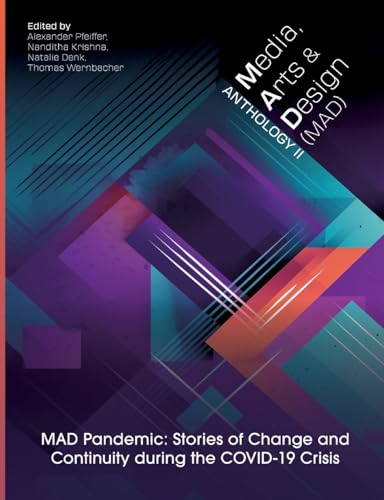 MEDIA, ARTS AND DESIGN (MAD) ANTHOLOGY II: MAD Pandemic: Stories of Change and Continuity during the COVID-19 Crisis