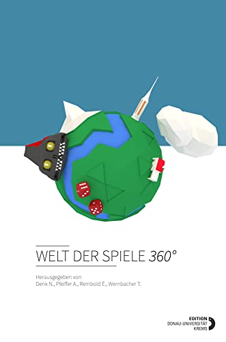 Welt der Spiele 360°: Sammelband des Zentrums für Angewandte Spieleforschung der Donau-Universität Krems
