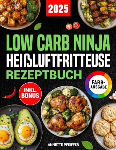 Low Carb Ninja Heißluftfritteuse Rezeptbuch: Einfach und gesund abnehmen ohne auf Geschmack zu verzichten mit schnellen und leckeren Gerichten für den Ninja Dual Zone Airfryer | inkl. Nährwertangaben von Independently published