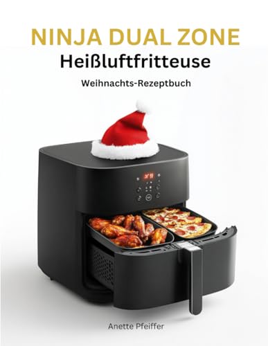 Ninja Heißluftfritteuse Weihnachts-Rezeptbuch: Das festliche Kochbuch mit köstlichen und knusprigen Weihnachts-Klassikern für Ihre Ninja Foodi Dual Zone - perfekt auch als Geschenk (inkl. Bonus)