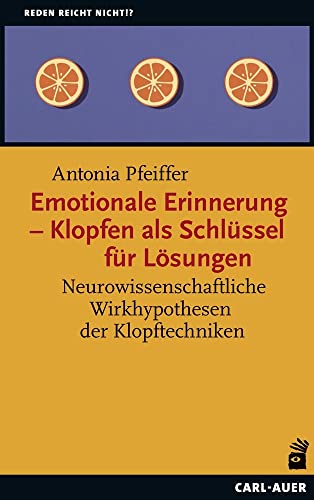 Emotionale Erinnerung – Klopfen als Schlüssel für Lösungen: Neurowissenschaftliche Wirkhypothesen der Klopftechniken (Reden reicht nicht!?) von Auer-System-Verlag, Carl