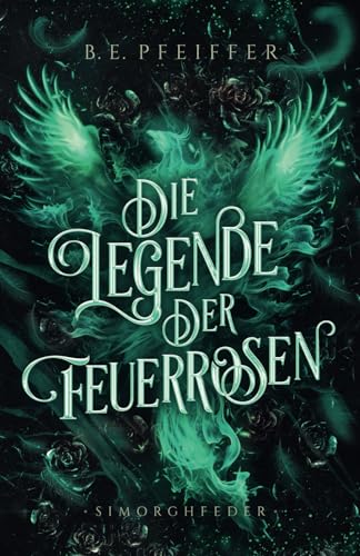 Die Legende der Feuerrosen - Simorghfeder: Packendes Finale der High Fantasy Romantasy mit Drachen und Phönix von Independently published
