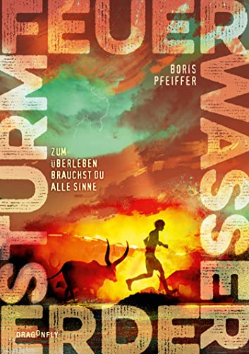 Feuer. Wasser. Erde. Sturm. - Zum Überleben brauchst du alle Sinne: Ein fesselnder Jugendroman vom Bestsellerautor der »Die drei ???-Kids« über ... morgen, die schon heute droht | Ab 12 Jahren von Dragonfly