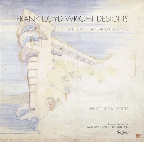 Frank Lloyd Wright Designs: The Sketches, Plans, and Drawings Frank Lloyd Wright Designs: The Sketches, Plans, and Drawings