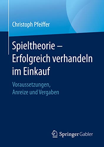 Spieltheorie – Erfolgreich verhandeln im Einkauf: Voraussetzungen, Anreize und Vergaben von Springer