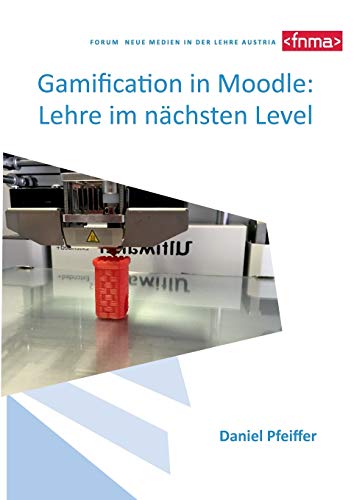Gamification in Moodle: Lehre im nächsten Level: Von Gamification zu Digital Game Enhanced Learning am Thema 3D Druck in der LehrerInnenfortbildung Gamification in Moodle: Lehre im nächsten Level: Von Gamification zu Digital Game Enhanced Learning am Thema 3D Druck in der LehrerInnenfortbildung
