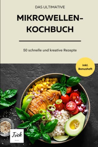 Das ultimative Mikrowellenkochbuch - Version 2:: 50 kreative, deftige und süße Rezepte - schnell in der Zubereitung - günstige Zutaten Das ultimative Mikrowellenkochbuch - Version 2:: 50 kreative, deftige und süße Rezepte - schnell in der Zubereitung - günstige Zutaten von Independently published