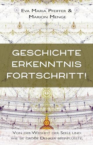 Geschichte, Erkenntnis, Fortschritt!: Über die Seele, Reinkarnation und den Anstieg des Bewusstseins von EchnAton-Verlag