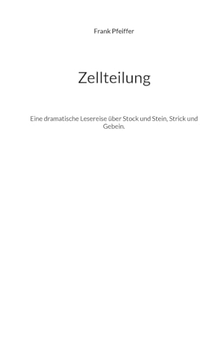 Zellteilung: Eine dramatische Lesereise über Stock und Stein, Strick und Gebein.