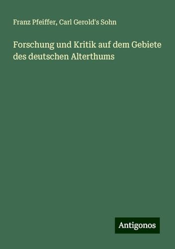 Forschung und Kritik auf dem Gebiete des deutschen Alterthums Forschung und Kritik auf dem Gebiete des deutschen Alterthums von Antigonos Verlag