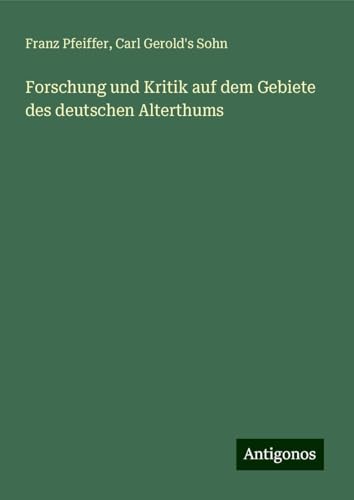 Forschung und Kritik auf dem Gebiete des deutschen Alterthums Forschung und Kritik auf dem Gebiete des deutschen Alterthums von Antigonos Verlag