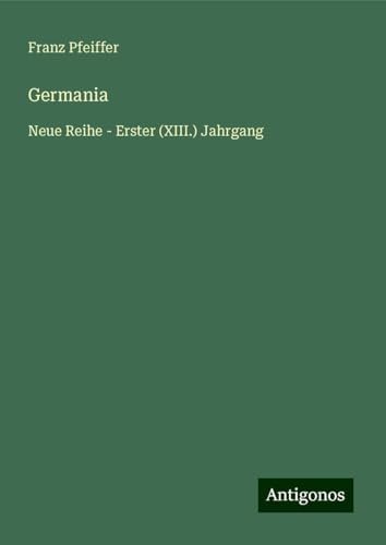 Germania: Neue Reihe - Erster (XIII.) Jahrgang von Antigonos Verlag