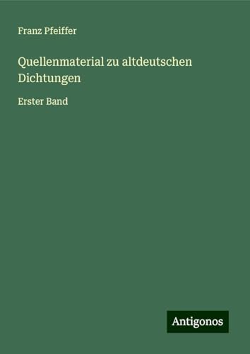 Quellenmaterial zu altdeutschen Dichtungen: Erster Band Quellenmaterial zu altdeutschen Dichtungen: Erster Band von Antigonos Verlag