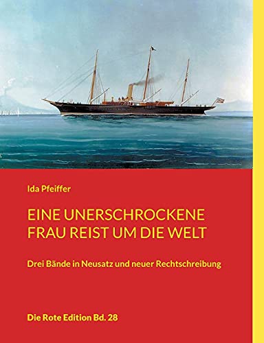 Eine unerschrockene Frau reist um die Welt: Drei Bände in Neusatz und neuer Rechtschreibung (Die Rote Edition, Band 28)