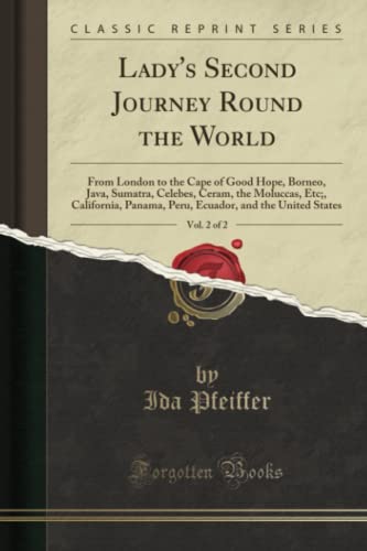 Lady's Second Journey Round the World, Vol. 2 of 2 (Classic Reprint): From London to the Cape of Good Hope, Borneo, Java, Sumatra, Celebes, Ceram, the ... and the United States (Classic Reprint) von Forgotten Books