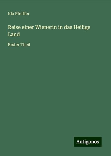 Reise einer Wienerin in das Heilige Land: Erster Theil Reise einer Wienerin in das Heilige Land: Erster Theil von Antigonos Verlag