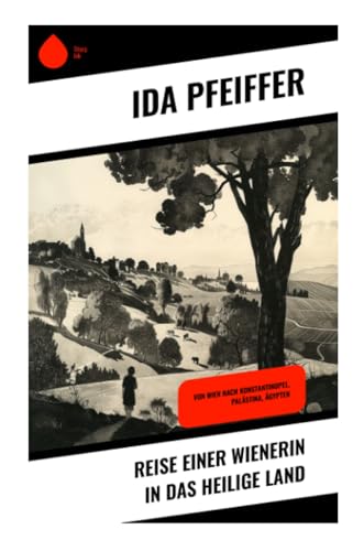 Reise einer Wienerin in das Heilige Land: Von Wien nach Konstantinopel, Palästina, Ägypten von Sharp Ink