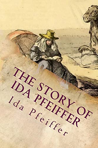 The Story of Ida Pfeiffer: And Her Travels In Many Lands The Story of Ida Pfeiffer: And Her Travels In Many Lands