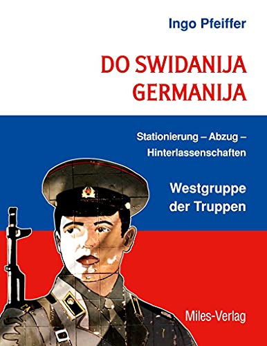 Do swidanija Germanija: Stationierung - Abzug - Hinterlassenschaften Westgruppe der Truppen von Miles-Verlag