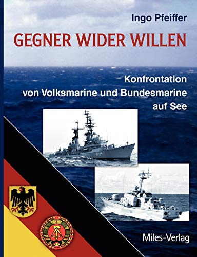 Gegner wider Willen: Konfrontation von Volksmarine und Bundesmarine auf See von miles-Verlag