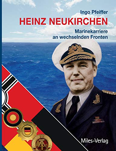 Heinz Neukirchen: Marinekarriere an wechselnden Fronten Heinz Neukirchen: Marinekarriere an wechselnden Fronten von Miles-Verlag