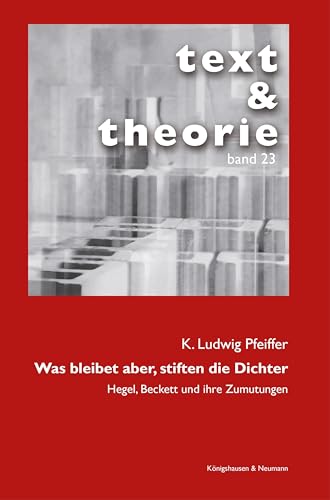 Was bleibet aber, stiften die Dichter: Hegel, Beckett und ihre Zumutungen (text & theorie) von Königshausen u. Neumann