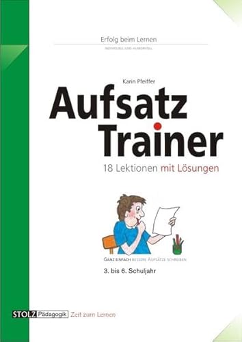 Aufsatz-Trainer: Ganz einfach bessere Aufsätze schreiben: 18 Lektionen mit Lösungen. Ganz einfach bessere Aufsätze schreiben. 3. bis 6. Schuljahr Aufsatz-Trainer: Ganz einfach bessere Aufsätze schreiben: 18 Lektionen mit Lösungen. Ganz einfach bessere Aufsätze schreiben. 3. bis 6. Schuljahr