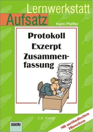 Protokoll, Exzerpt, Zusammenfassung: Lernwerkstatt Aufsatz: 5./6. Klasse Protokoll, Exzerpt, Zusammenfassung: Lernwerkstatt Aufsatz: 5./6. Klasse