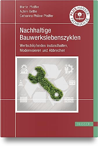 Nachhaltige Bauwerkslebenszyklen: Wertschöpfendes Instandhalten, Modernisieren und Abbrechen von Carl Hanser Verlag GmbH & Co. KG