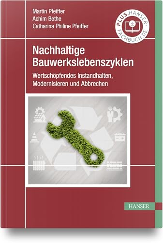 Nachhaltige Bauwerkslebenszyklen: Wertschöpfendes Instandhalten, Modernisieren und Abbrechen von Hanser Fachbuchverlag