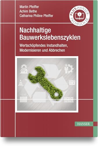 Nachhaltige Bauwerkslebenszyklen: Wertschöpfendes Instandhalten, Modernisieren und Abbrechen von Carl Hanser Verlag GmbH & Co. KG