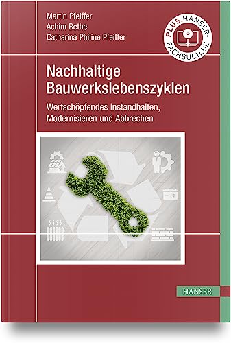 Nachhaltige Bauwerkslebenszyklen: Wertschöpfendes Instandhalten, Modernisieren und Abbrechen Nachhaltige Bauwerkslebenszyklen: Wertschöpfendes Instandhalten, Modernisieren und Abbrechen