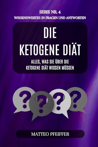 Die ketogene Diät: Wissenswertes in fragen und antworten - Serie Nr.4: Alles, was Sie über die ketogene Diät wissen müssen von Blurb