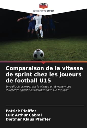 Comparaison de la vitesse de sprint chez les joueurs de football U15: Une étude comparant la vitesse en fonction des différentes positions tactiques dans le football von Editions Notre Savoir