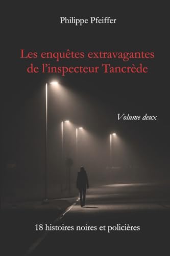 Les enquêtes extravagantes de l'inspecteur Tancrède - Volume deux: 18 histoires noires et policières