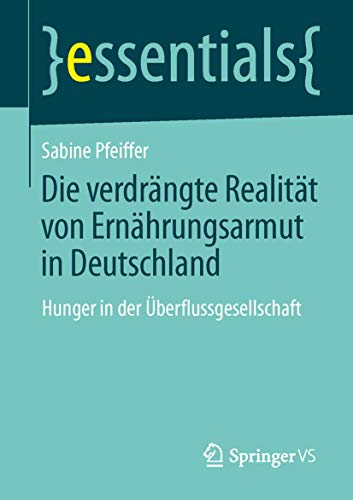 Die verdrängte Realität: Ernährungsarmut in Deutschland: Hunger in der Überflussgesellschaft (essentials)