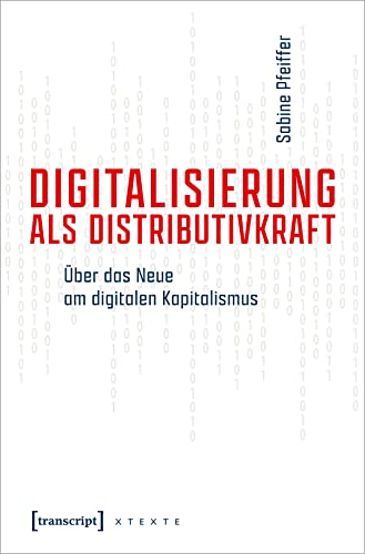 Digitalisierung als Distributivkraft: Über das Neue am digitalen Kapitalismus (X-Texte zu Kultur und Gesellschaft) von Transcript Verlag