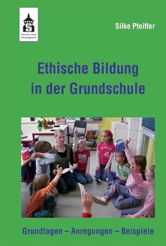Ethische Bildung in der Grundschule: Grundlagen - Anregungen - Beispiele von Schneider Hohengehren