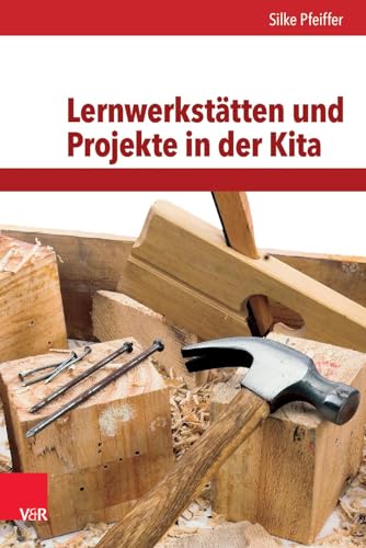 Lernwerkstätten und Projekte in der Kita: Handlungsorientierung und entdeckendes Lernen (Frühe Bildung und Erziehung)