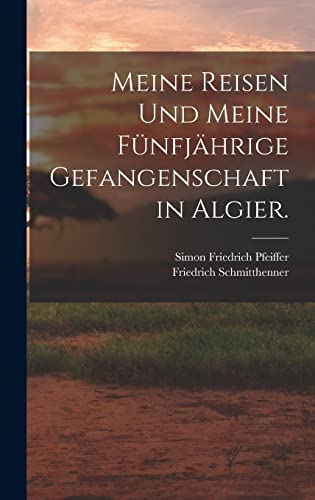 Meine Reisen und meine fünfjährige Gefangenschaft in Algier.