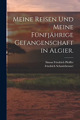 Meine Reisen und meine fünfjährige Gefangenschaft in Algier.