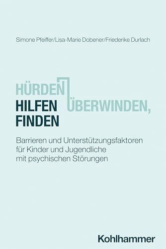 Hürden überwinden, Hilfen finden: Barrieren und Unterstützungsfaktoren für Kinder und Jugendliche mit psychischen Störungen Hürden überwinden, Hilfen finden: Barrieren und Unterstützungsfaktoren für Kinder und Jugendliche mit psychischen Störungen von W. Kohlhammer GmbH