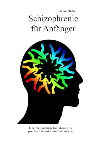 Schizophrenie für Anfänger: Eine verständliche Einführung für psychisch Kranke und Interessierte von Books on Demand GmbH