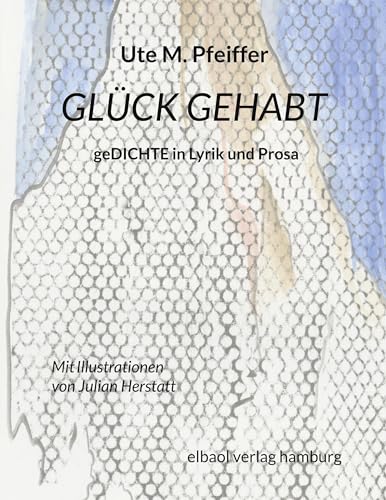 Glück gehabt: geDICHTE in Lyrik und Prosa