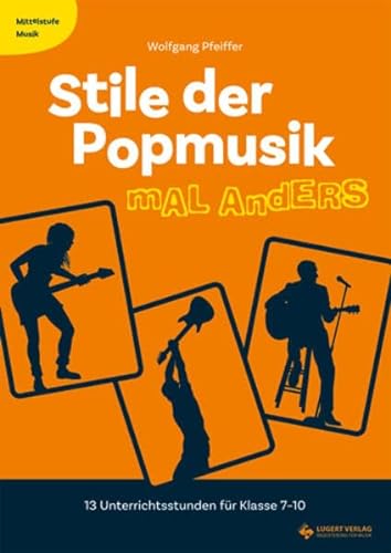Mittelstufe Musik: Stile der Popmusik mal anders: 13 Unterrichtsstunden für Klasse 7-10 von Lugert Verlag