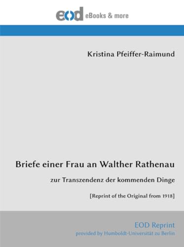 Briefe einer Frau an Walther Rathenau: zur Transzendenz der kommenden Dinge [Reprint of the Original from 1918] von EOD Network