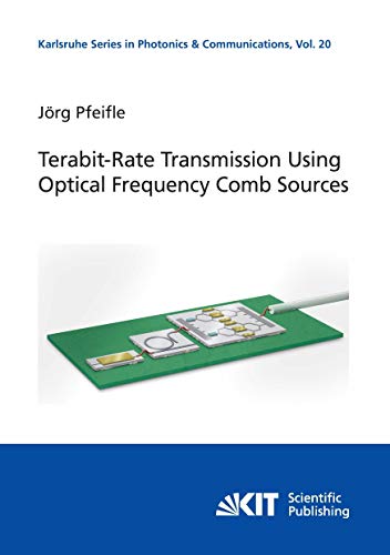 Terabit-Rate Transmission Using Optical Frequency Comb Sources: Dissertationsschrift (Karlsruhe Series in Photonics & Communications) von KIT Scientific Publishing