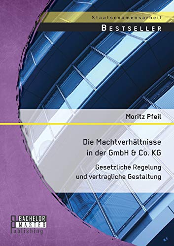 Die Machtverhältnisse in der GmbH & Co. Kg: Gesetzliche Regelung und vertragliche Gestaltung