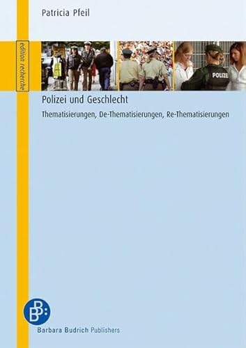 Polizei und Geschlecht: Thematisierungen, De-Thematisierungen, Re-Thematisierungen (edition recherche) von BUDRICH